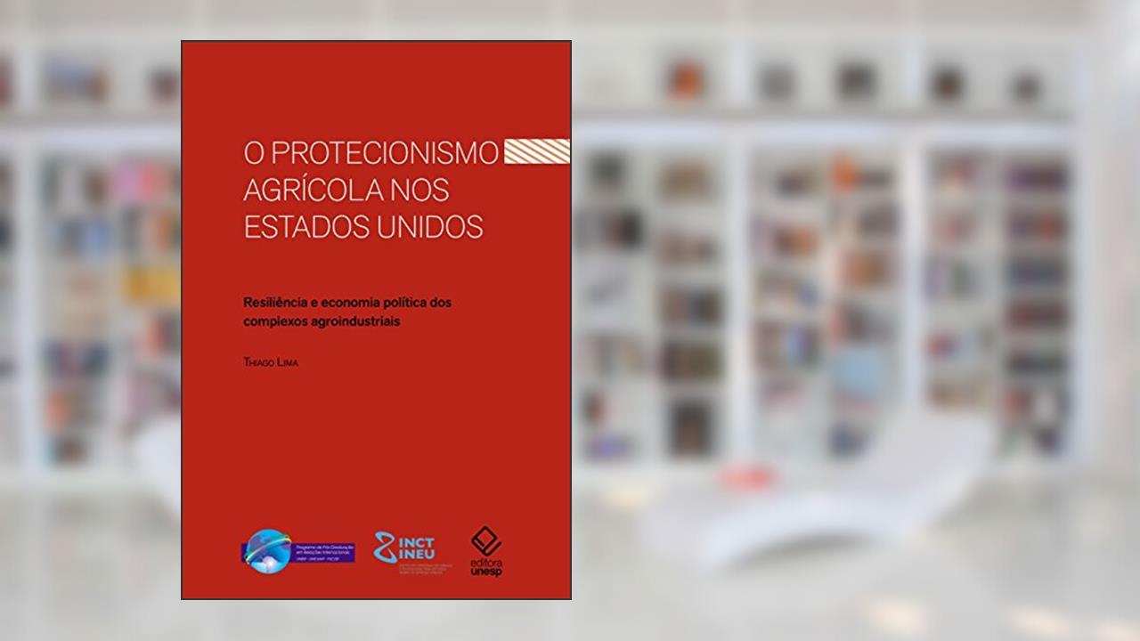 O protecionismo agrícola nos Estados Unidos: Resiliência e economia política dos complexos agroindustriais, do autor Thiago Lima
