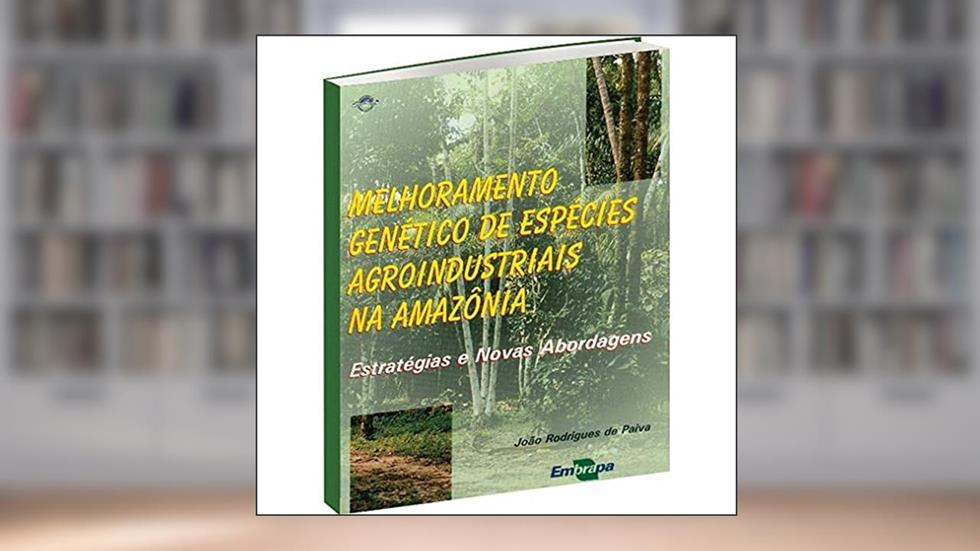 Melhoramento Genético de Espécies Agroindustriais na Amazônia: Estratégias e Novas Abordagens, do autor João Rodrigues de Paiva