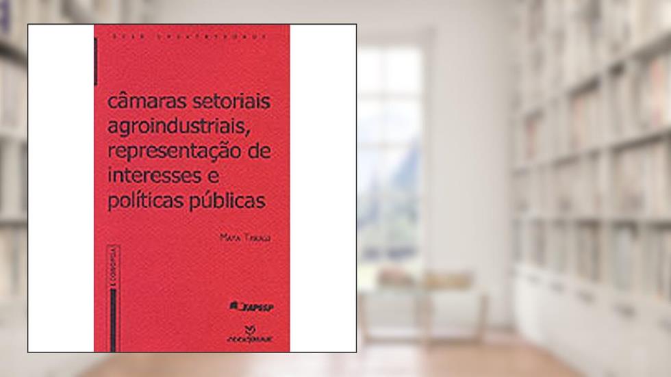 Câmaras Setoriais Agroindustriais, Representação de Interesses e Políticas Públicas, do autor Maya Takagi