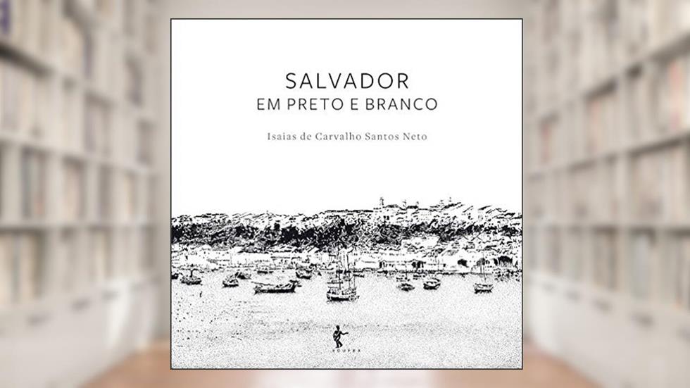 Salvador em Preto e Branco, do autor Isaias De Carvalho Santos Neto