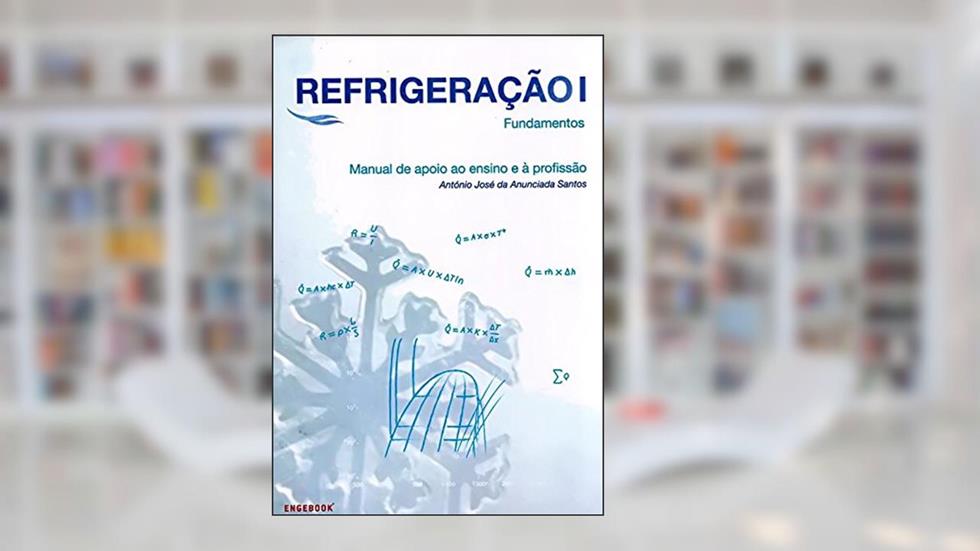 Refrigeração. Manual de Apoio ao Ensino e à Profissão. Fundamentos - Volume I, do autor António José da Anunciada Santos