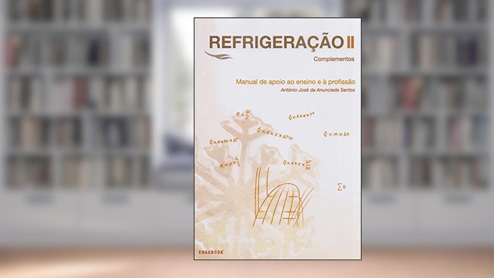 Refrigeração II. Complementos. Manual de Apoio ao Ensino e à Profissão, do autor António José da Anunciada Santos