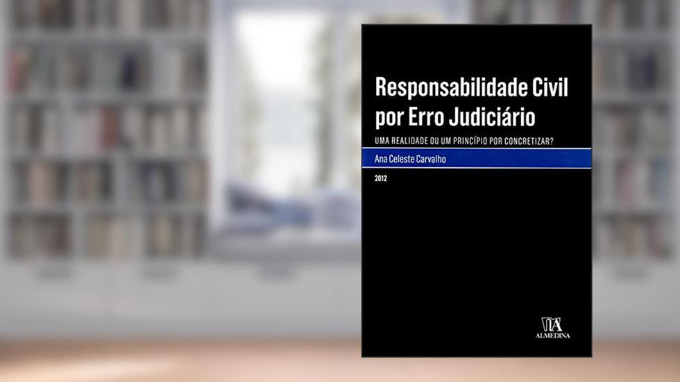 Responsabilidade Civil por Erro Judiciário: uma Realidade ou um Princípio por Concretizar?, do autor Ana Celeste Carvalho