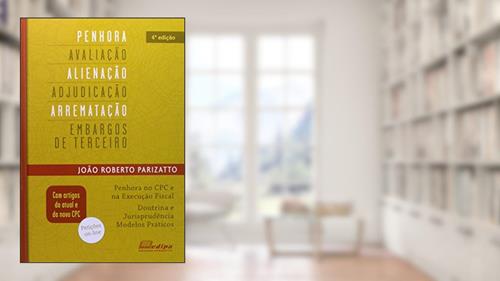 Capa de Penhora, Avaliação, Alienação, Adjudicação, Arrematação e Embargos de Terceiros, do autor João R. Parizatto