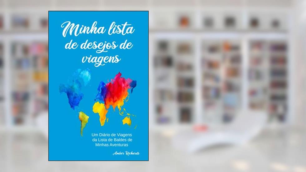 Minha lista de desejos de viagens: Um Diário de Viagens da Lista de Baldes de Minhas Aventuras (Portuguese Edition), do autor Amber Richards