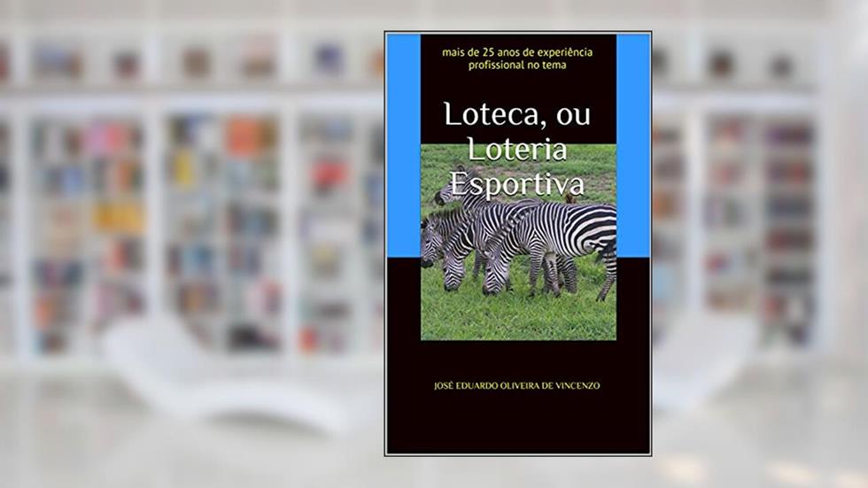 Loteca, ou Loteria Esportiva: mais de 25 anos de experiência profissional no tema, do autor José Eduardo Oliveira De Vincenzo