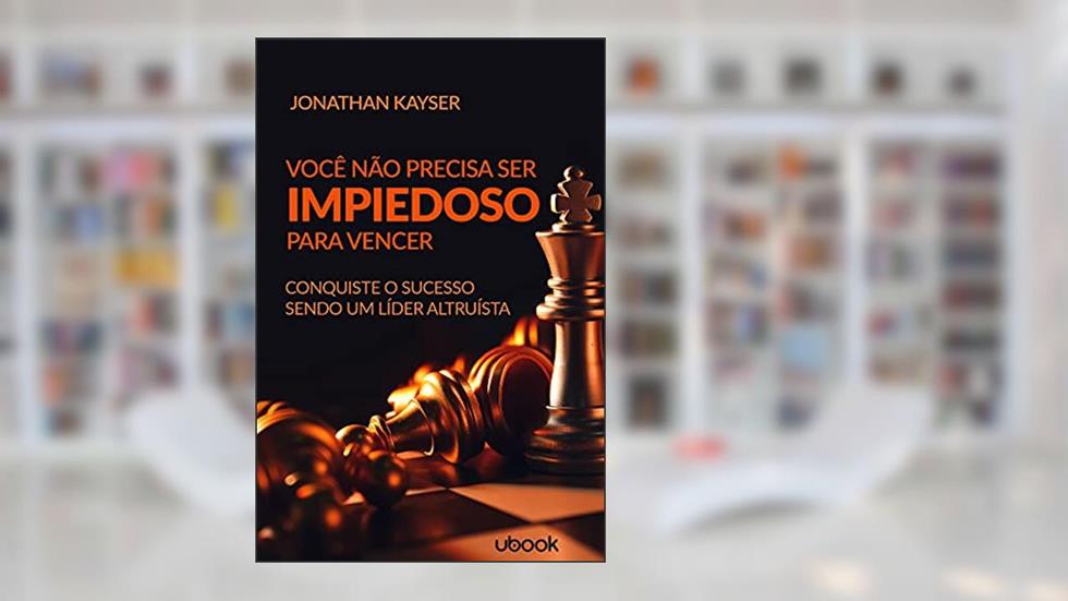 Você Não Precisa Ser Impiedoso Para Vencer! Conquiste O Sucesso Sendo Um Líder Altruísta, do autor Jonathan Keyser