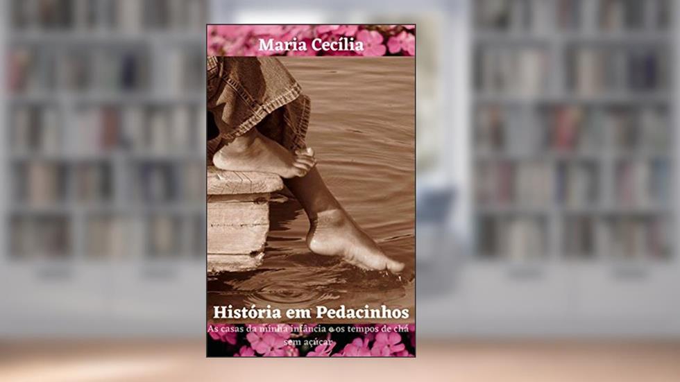 História em Pedacinhos: As casas da minha infância e os tempos de chá sem açúcar, do autor Maria Garcia