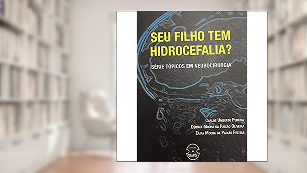 Seu Filho tem Hidrocefalia?, do autor Carlos Umberto Pereira; Débora Moura da Paixão Oliveira; Záira Moura da Paixão Freitas