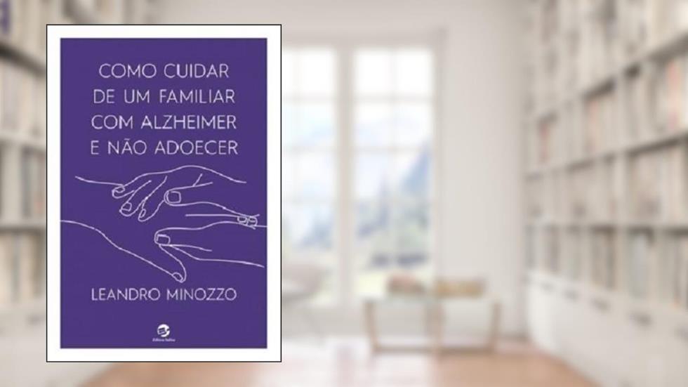 Como Cuidar de um Familiar com Alzheimer e Não Adoecer, do autor Leandro Minozzo
