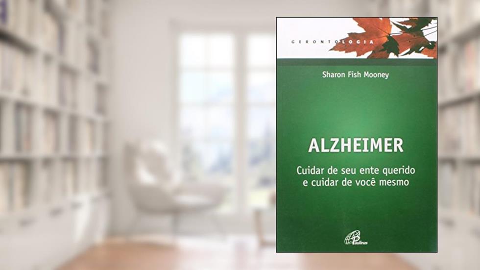 Alzheimer: Cuidar de seu ente querido e cuidar de você mesmo, do autor Sharon Fish Mooney