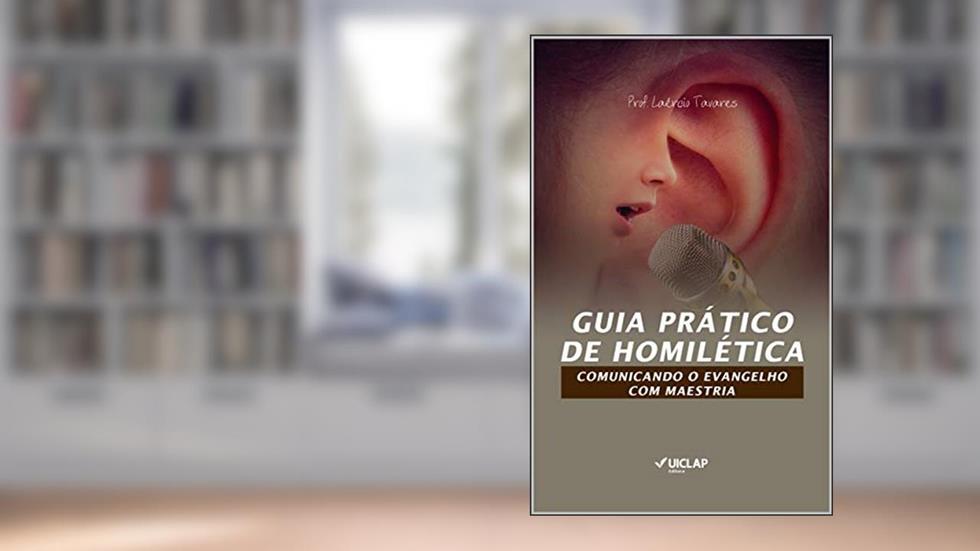 Guia Prático de Homilética: Comunicando o evangelho com maestria, do autor LAERCIO TAVARES