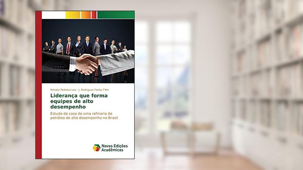 Liderança que forma equipes de alto desempenho: Estudo de caso de uma refinaria de petróleo de alto desempenho no Brasil, do autor Pedroso Lee Renato; Farias Filho J. Rodrigues