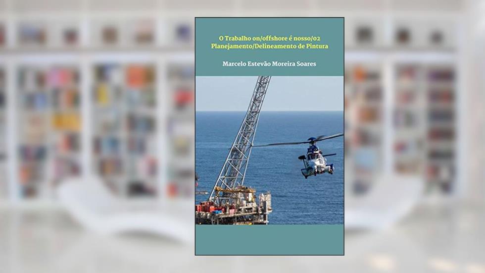 O Trabalho on/offshore é nosso/02: Planejamento/Delineamento de Pintura, do autor MARCELO ESTEVÃO MOREIRA SOARES