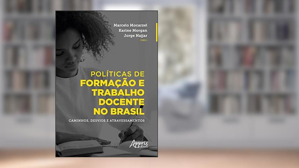 Políticas de Formação e Trabalho Docente no Brasil: Caminhos, Desvios e Atravessamentos, do autor Karine Morgan; Jorge Najjar; Marcelo Mocarzel