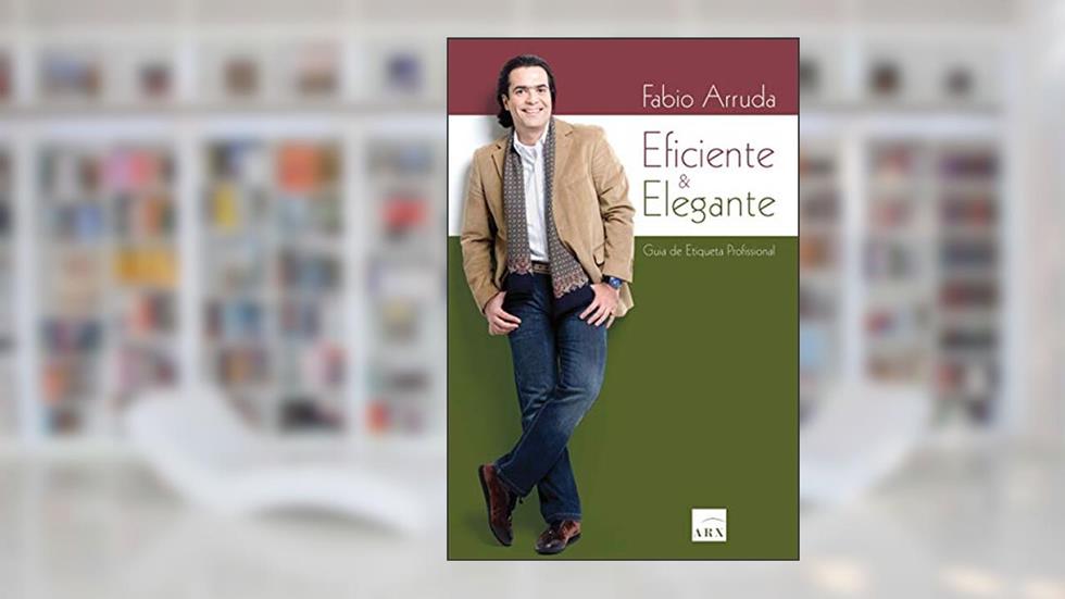 Eficiente e elegante: Guia de etiqueta profissional, do autor Fabio Arruda