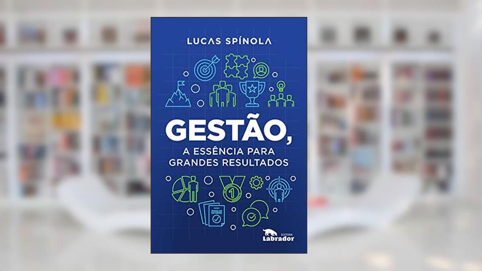 Gestão, a essência para grandes resultados, do autor Lucas Spínola