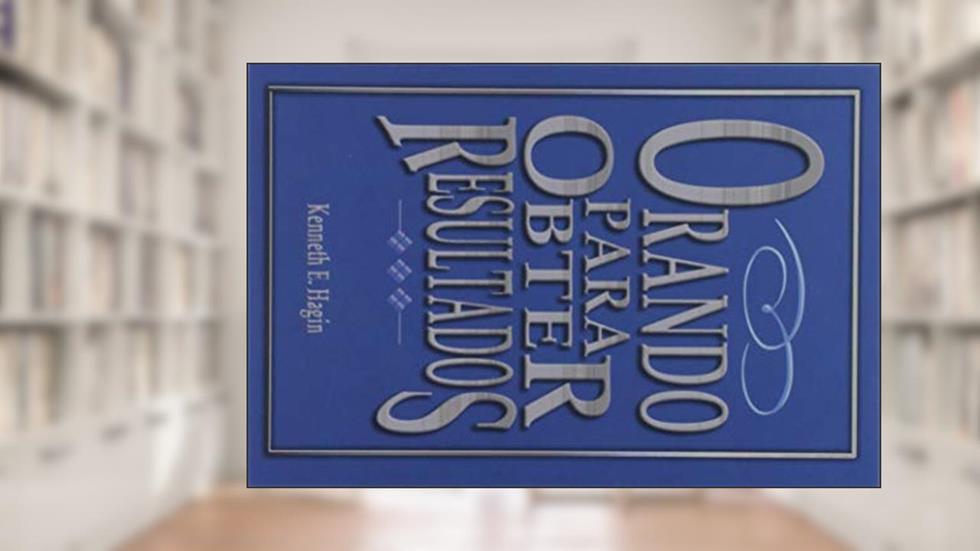 Orando Para Obter Resultados, do autor Kenneth E. Hagin