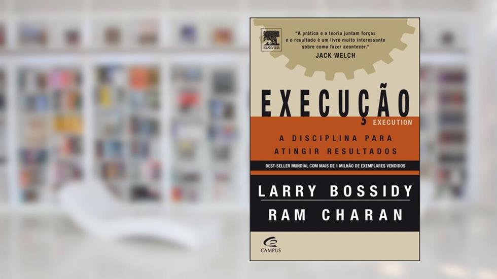 Execução. A Disciplina Para Atingir Resultados, do autor Bossidy, Larry^Charan, Ram