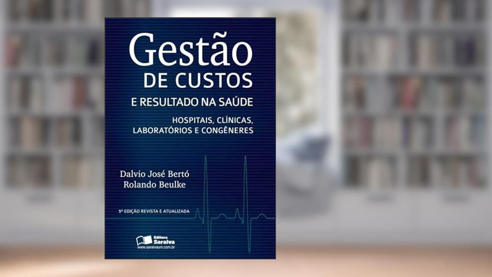 Gestão de custos e resultado na saúde: Hospitais, clínicas, laboratórios e congêneres, do autor Dalvio José Bertó; Rolando Beulke