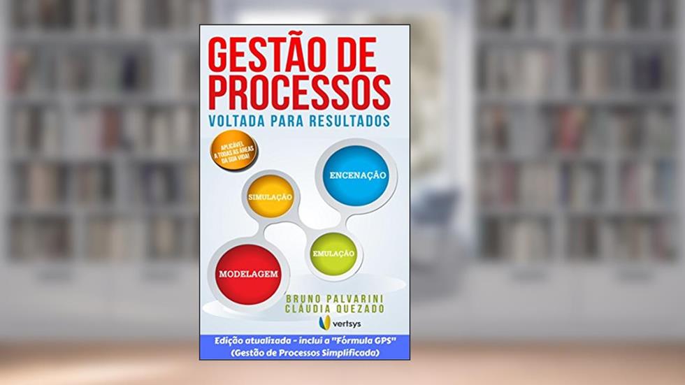 GESTÃO DE PROCESSOS VOLTADA PARA RESULTADOS: A FÓRMULA GPS - GESTÃO DE PROCESSOS SIMPLIFICADA, do autor BRUNO PALVARINI; CLÁUDIA QUEZADO