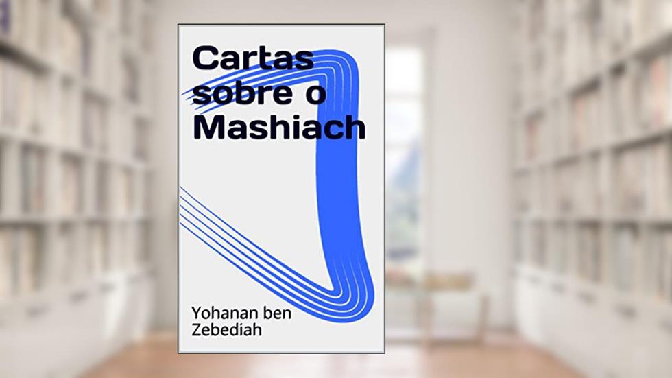 Cartas sobre o Mashiach, do autor Yohanan ben Zebediah