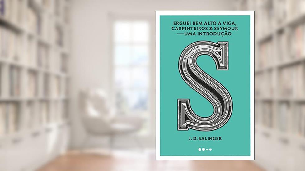 Erguei bem alto a viga, carpinteiros & Seymour: Uma introdução, do autor J. D. Salinger