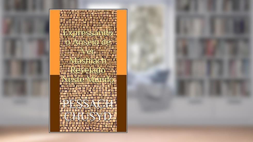 Expressando o Anseio de Ver Mashiach Revelado Neste Mundo, do autor Pessach Chusyd
