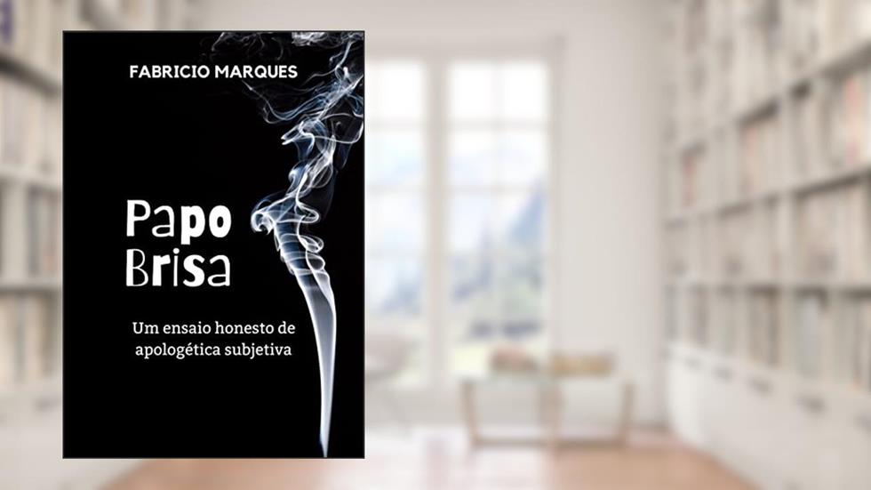 Papo Brisa - Um ensaio honesto de apologética subjetiva, do autor Fabricio Marques