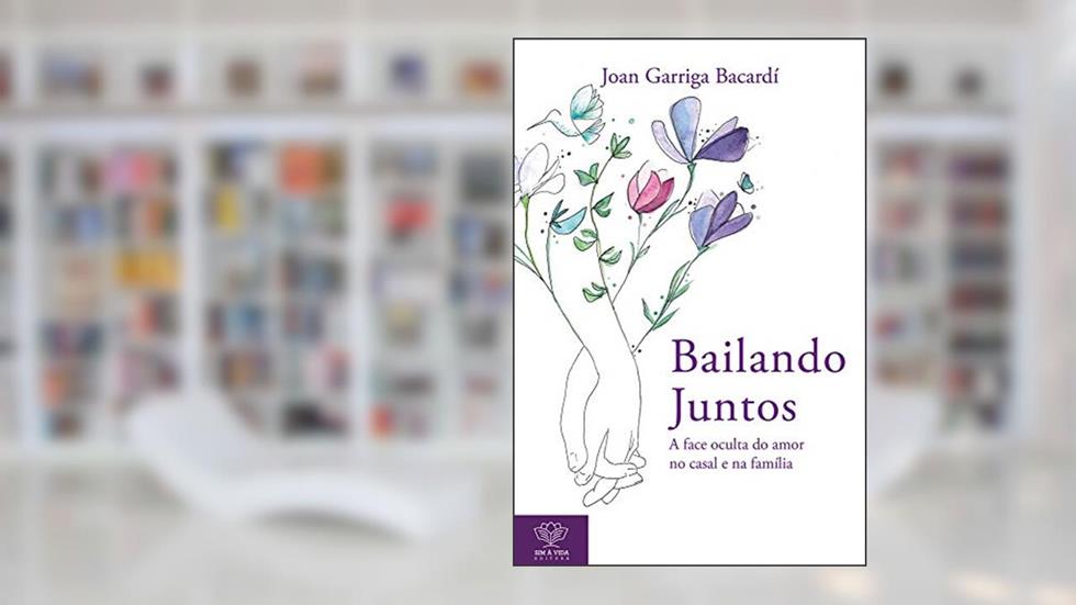 Bailando Juntos: A face oculta do amor no casal e na família | Princípios para um amor que faz bem, mais livre e honesto, do autor Joan Garriga Bacardí