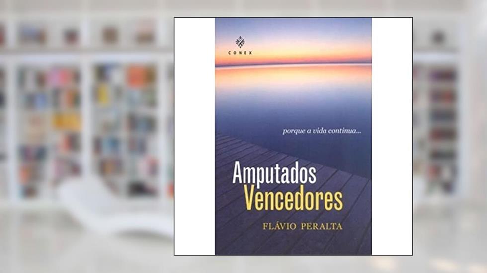Amputados Vencedores. Porque a Vida Continua, do autor Flávio Peralta