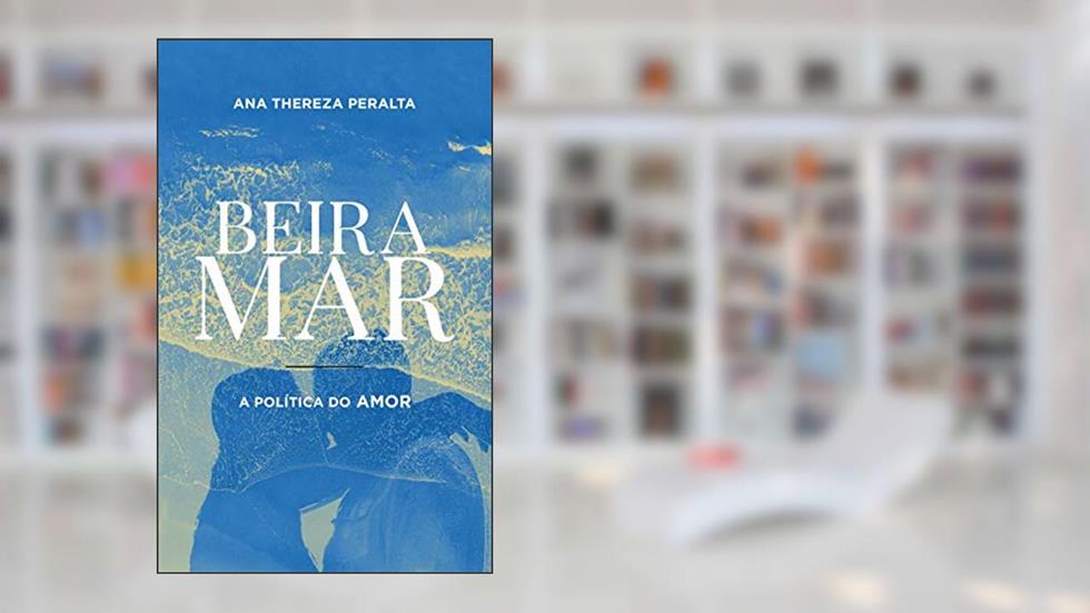 Beira Mar: A Política do Amor (Livro 01 da Trilogia), do autor Ana Thereza Peralta