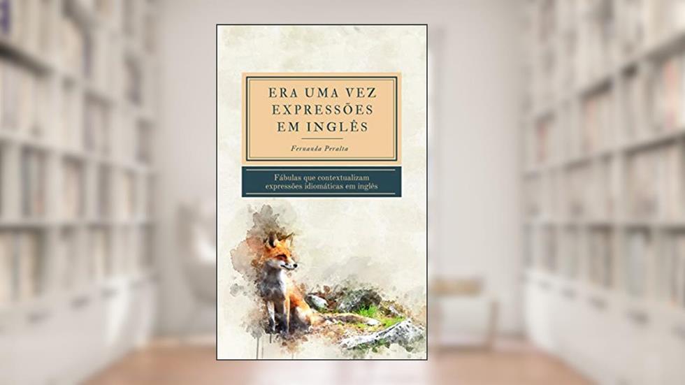 Era uma vez Expressões em Inglês: Fábulas que contextualizam expressões idiomáticas em inglês, do autor Fernanda Peralta