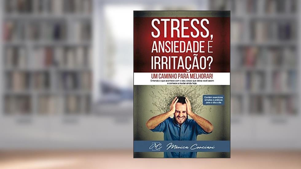 Stress, ansiedade e irritação?: um caminho para melhorar!, do autor Mônica Conciani