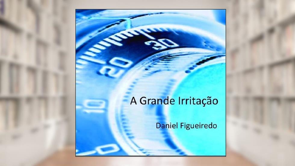 A Grande Irritação, do autor Daniel Figueiredo