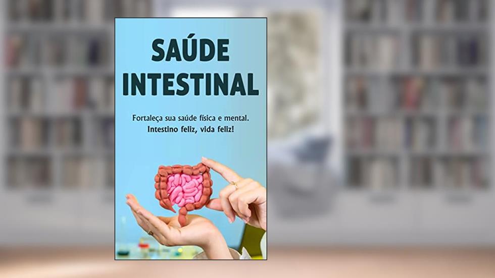 SAÚDE INTESTINAL: Intestino saudável, você saudável, o plano personalizado para transformar sua saúde de dentro para fora, do autor Michael Sousa