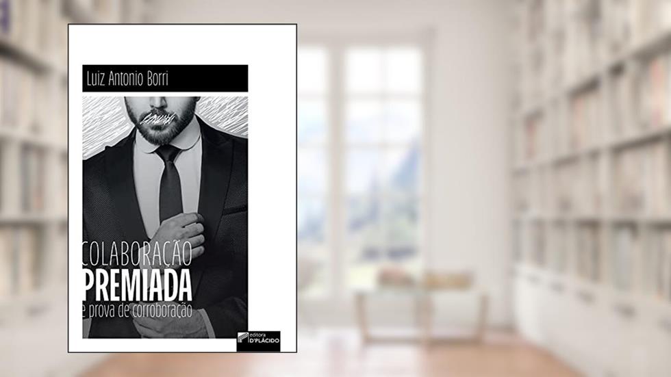 Colaboração Premiada e Prova de Corroboração, do autor Luiz Antonio Borri