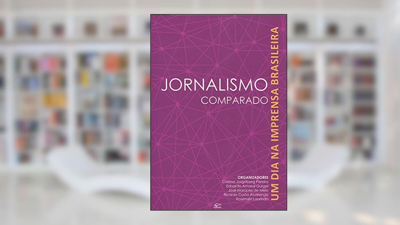 Jornalismo Comparado - Um Dia Na Imprensa Brasileira, do autor Clarissa Josgrilberg Pereira