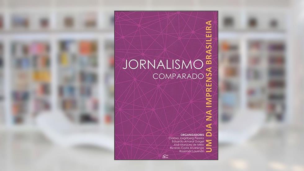 Jornalismo Comparado - Um Dia Na Imprensa Brasileira, do autor Clarissa Josgrilberg Pereira