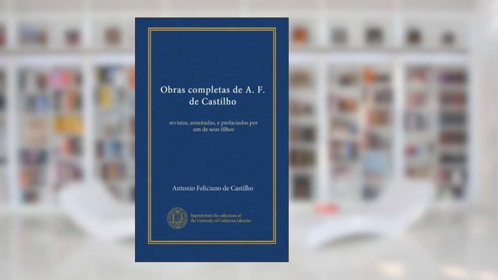 Obras completas de A. F. de Castilho (v.55): revistas, annotadas, e prefaciadas por um de seus filhos (Portuguese Edition), do autor Antonio Feliciano de Castilho