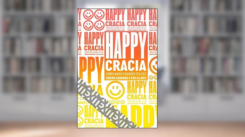 Happycracia: Fabricando cidadãos felizes (Coleção Exit), do autor Edgar Cabanas; Eva Illouz