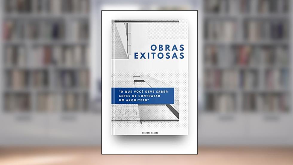 OBRAS EXITOSAS: o que você deve saber antes de contratar um arquiteto, do autor Vanessa Cassol