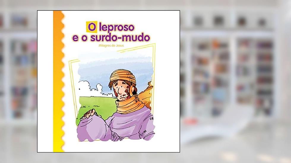O Leproso e o Surdo-mudo: Milagres de Jesus, do autor Luis Daniel Londoño Silva