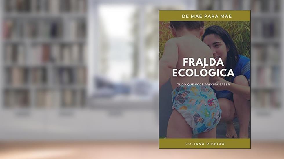 Fralda Ecológica: Tudo que você precisa saber (De mãe para mãe Livro 1), do autor Juliana Ribeiro