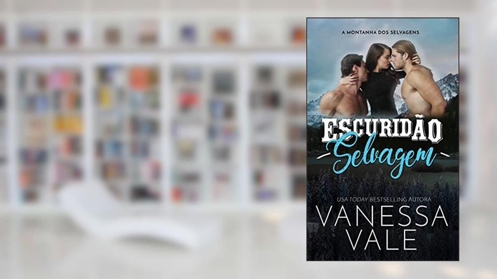 Escuridão Selvagem (A Montanha dos Selvagens Livro 1), do autor Vanessa Vale