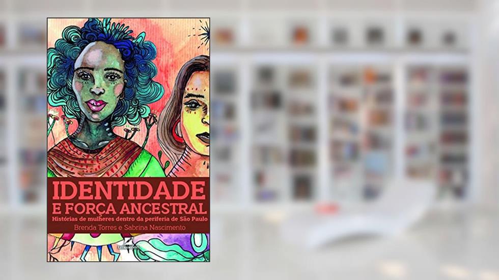 Identidade e força ancestral: Histórias de mulheres dentro da periferia de São Paulo, do autor Brenda Torres; Sabrina Nascimento