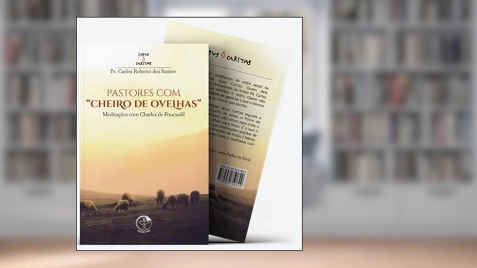PASTORES COM "CHEIRO DE OVELHAS" - MEDITAÇÕES COM CHARLES DE FOUCAULD, do autor PE. CARLOS ROBERTO DOS SANTOS