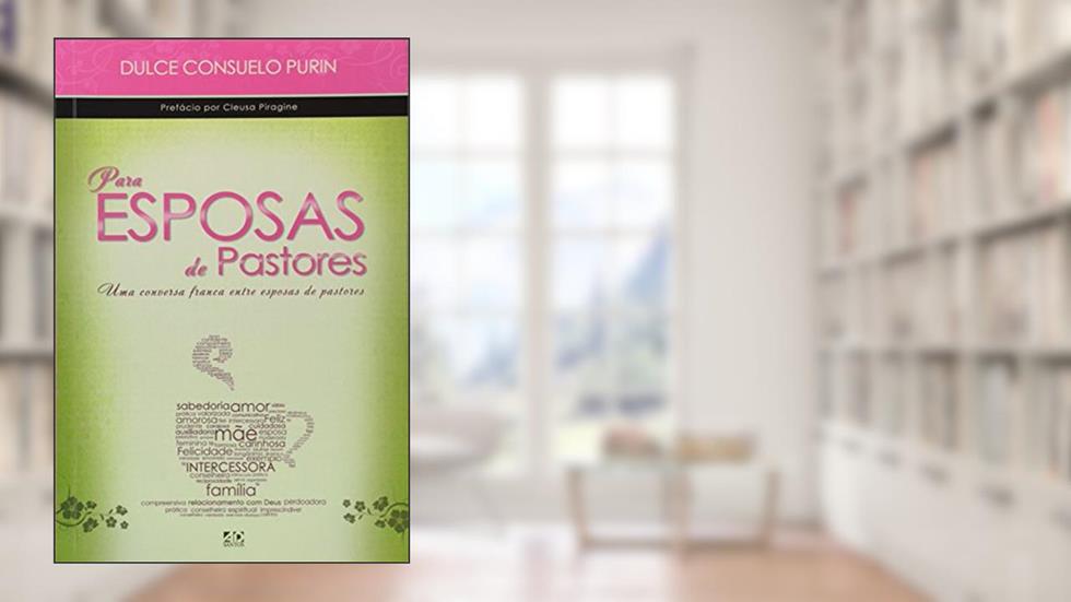 Para Esposas de Pastores. Uma Conversa Franca Entre Esposas de Pastores, do autor Dulce Consuelo Purin