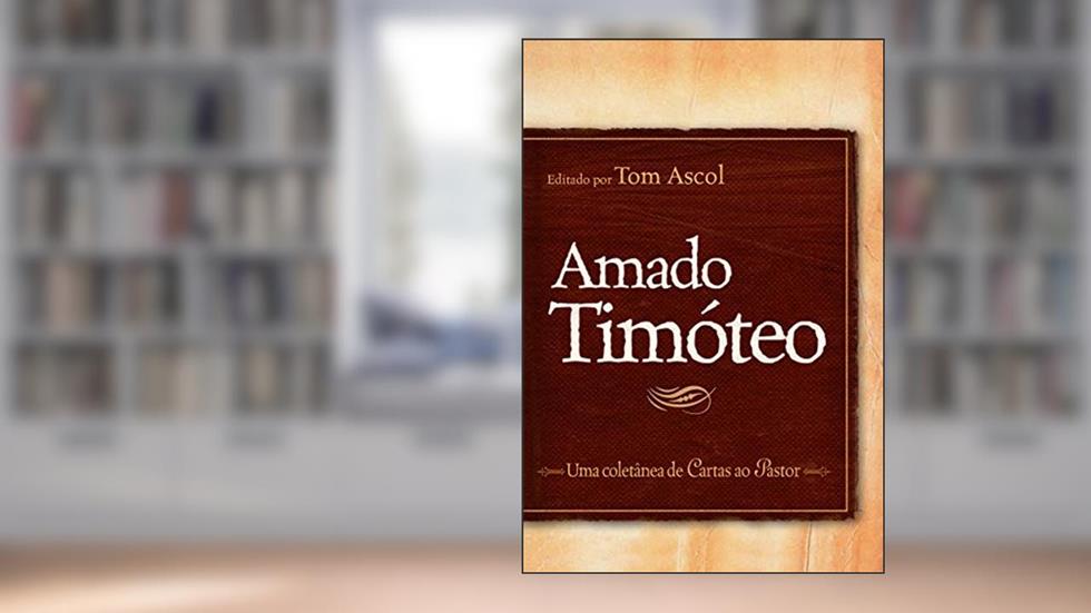 Amado Timóteo: uma coletânea de cartas ao pastor, do autor Thomas K. Ascol
