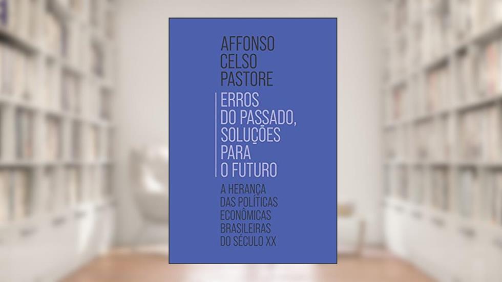 Erros do passado, soluções para o futuro: A herança das políticas econômicas brasileiras do século XX, do autor Affonso Celso Pastore